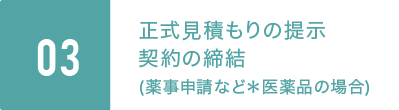 03.正式見積もりの提示、契約の締結(薬事申請など※医薬品の場合)